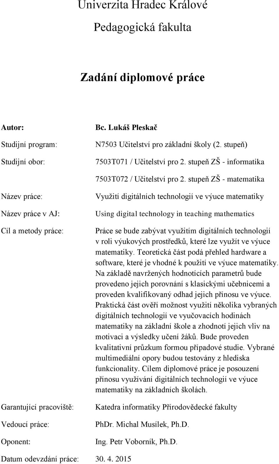 stupeň ZŠ - matematika Název práce: Název práce v AJ: Cíl a metody práce: Garantující pracoviště: Vedoucí práce: Oponent: Využití digitálních technologií ve výuce matematiky Using digital technology