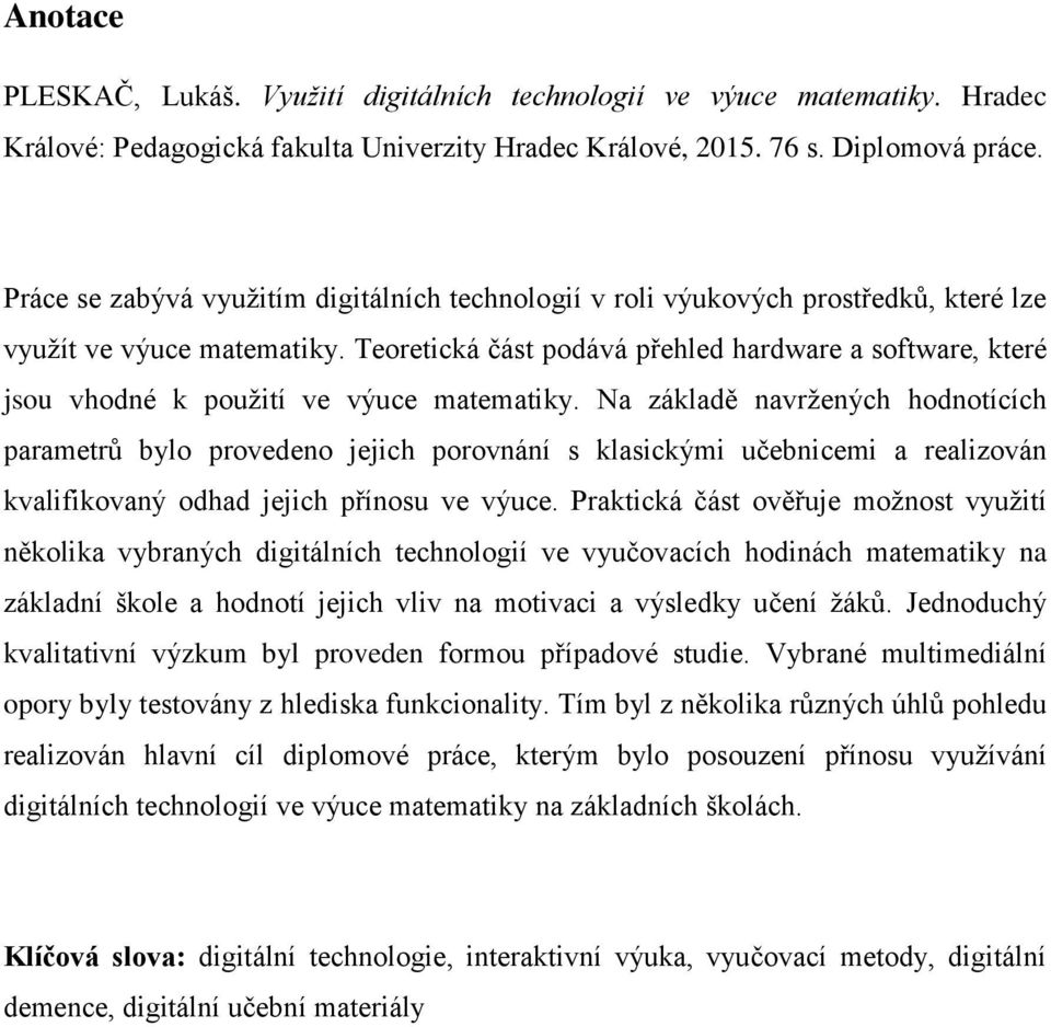 Teoretická část podává přehled hardware a software, které jsou vhodné k použití ve výuce matematiky.