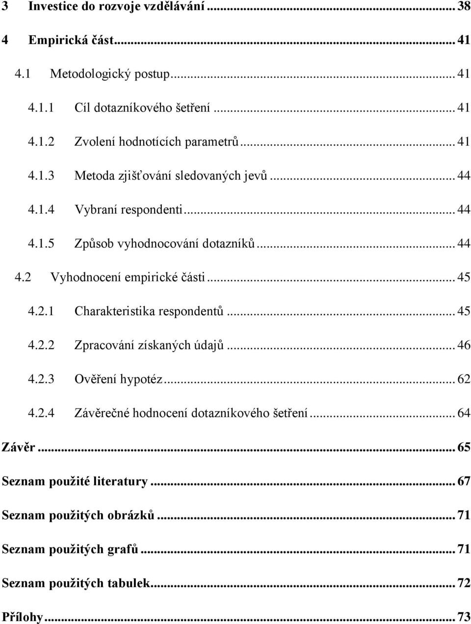 .. 45 4.2.1 Charakteristika respondentů... 45 4.2.2 Zpracování získaných údajů... 46 4.2.3 Ověření hypotéz... 62 4.2.4 Závěrečné hodnocení dotazníkového šetření.