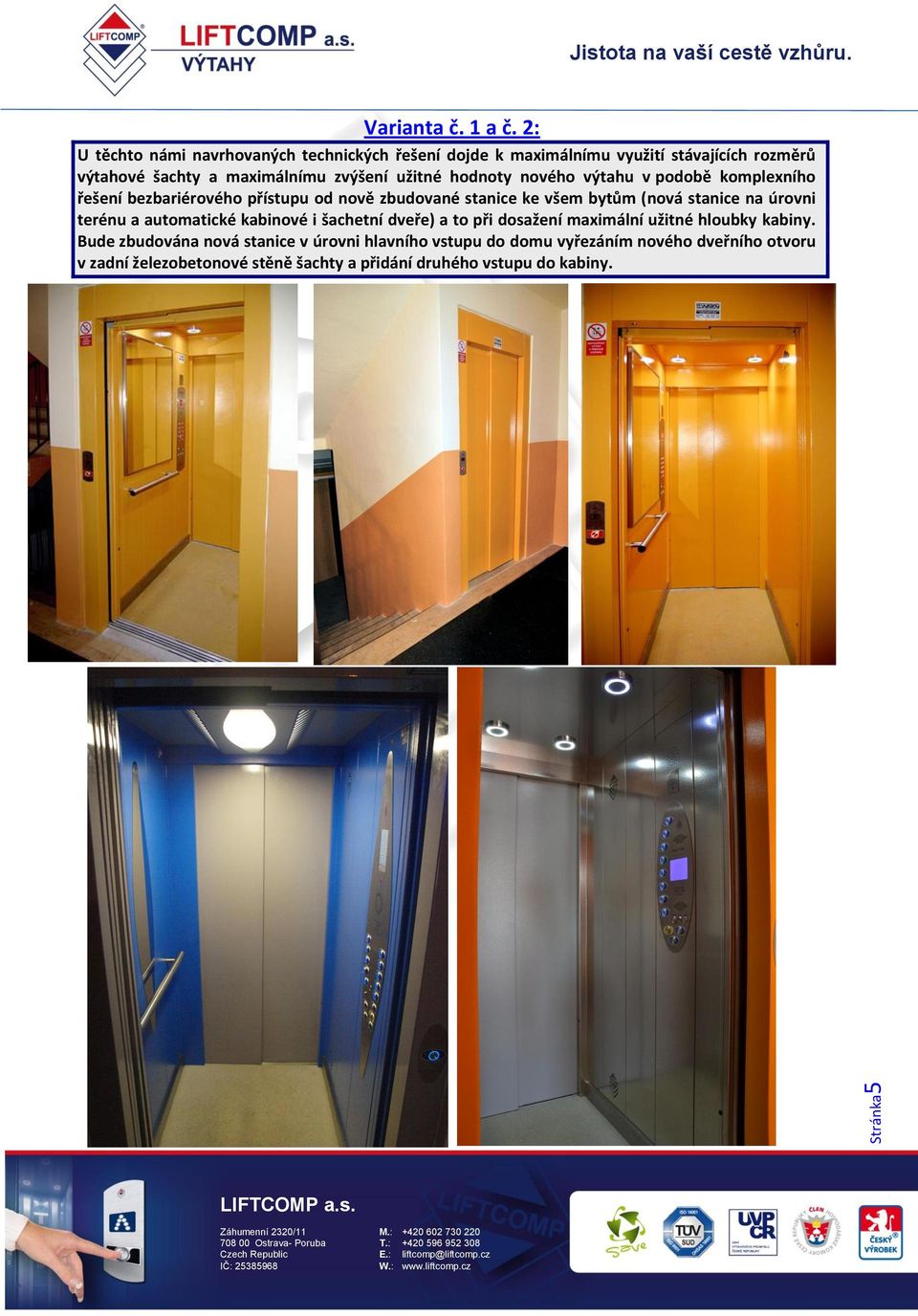 hodnoty nového výtahu v podobě komplexního řešení bezbariérového přístupu od nově zbudované stanice ke všem bytům (nová stanice na úrovni