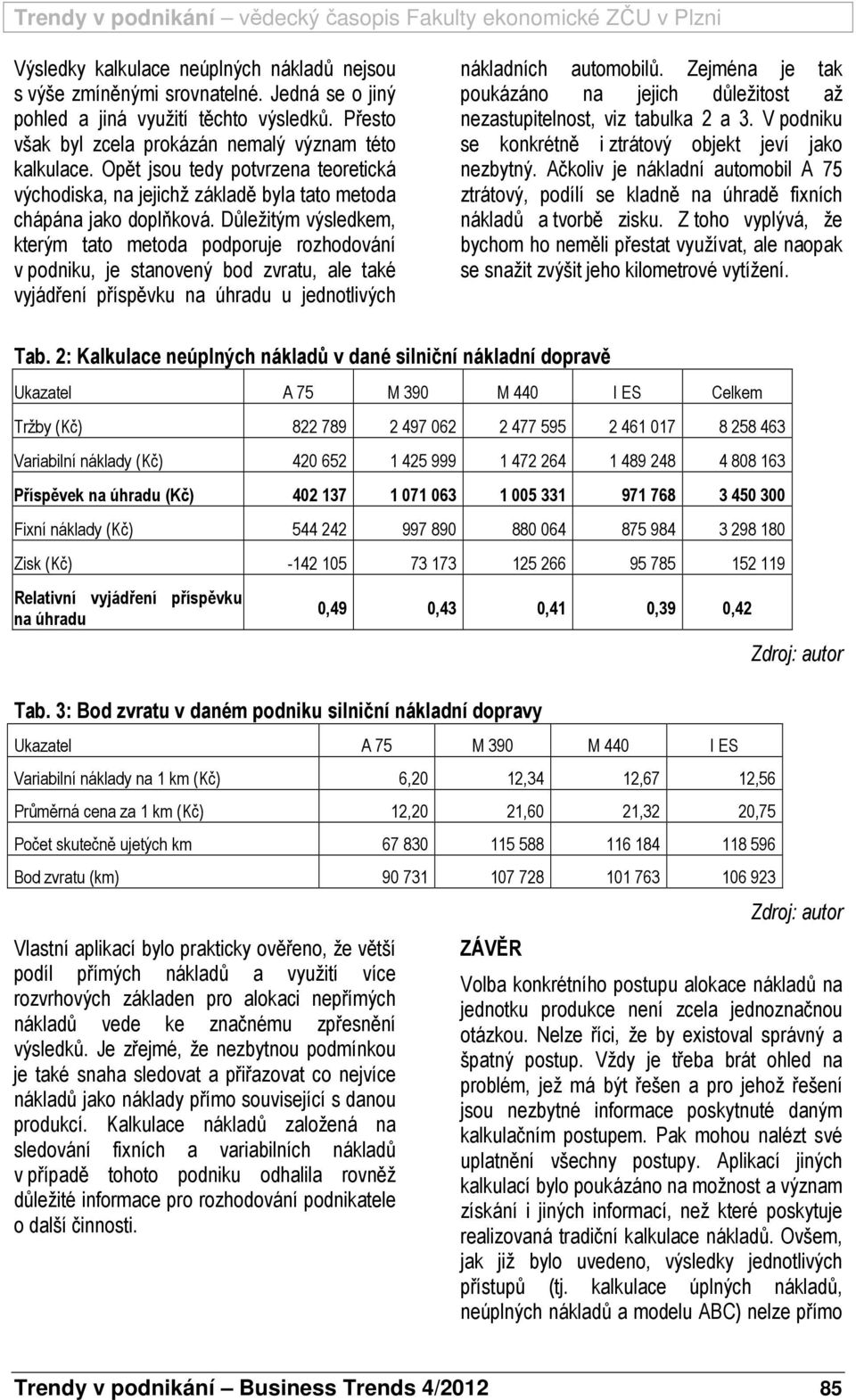 Důležitým výsledkem, kterým tato metoda podporuje rozhodování v podniku, je stanovený bod zvratu, ale také vyjádření příspěvku na úhradu u jednotlivých nákladních automobilů.