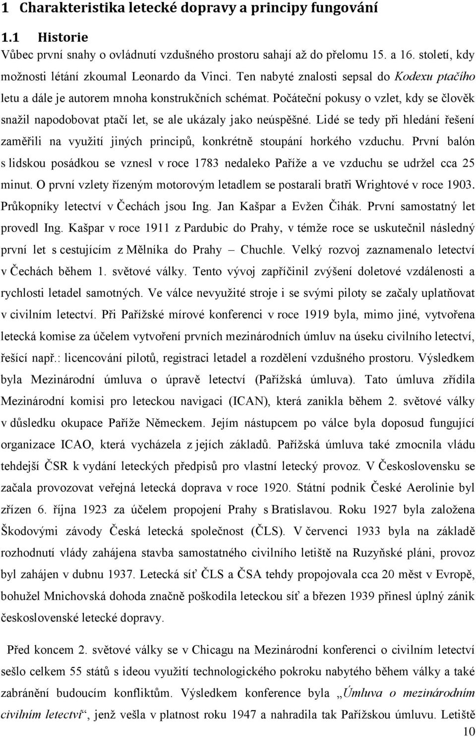 Počáteční pokusy o vzlet, kdy se člověk snažil napodobovat ptačí let, se ale ukázaly jako neúspěšné.