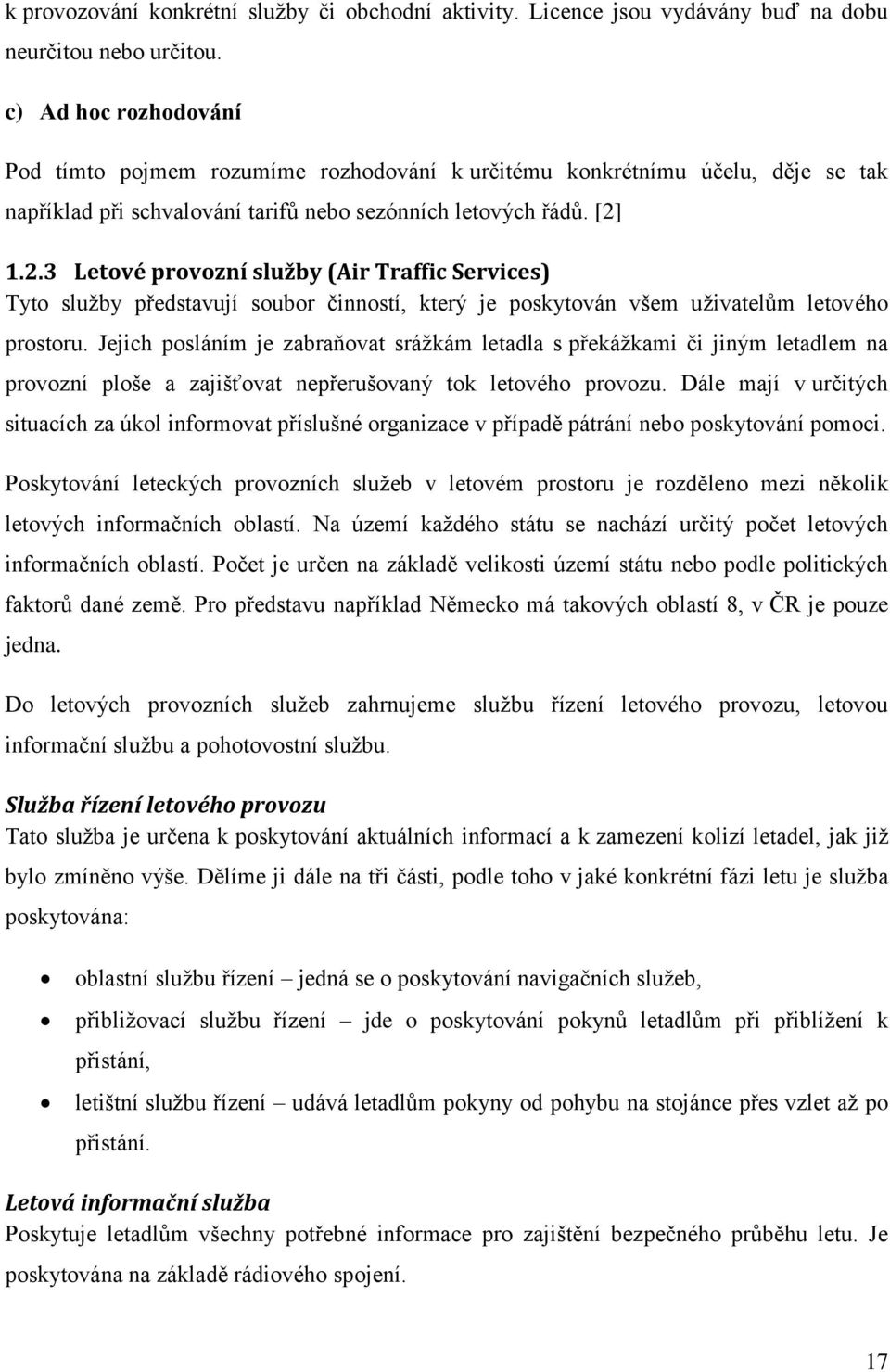 1.2.3 Letové provozní služby (Air Traffic Services) Tyto služby představují soubor činností, který je poskytován všem uživatelům letového prostoru.