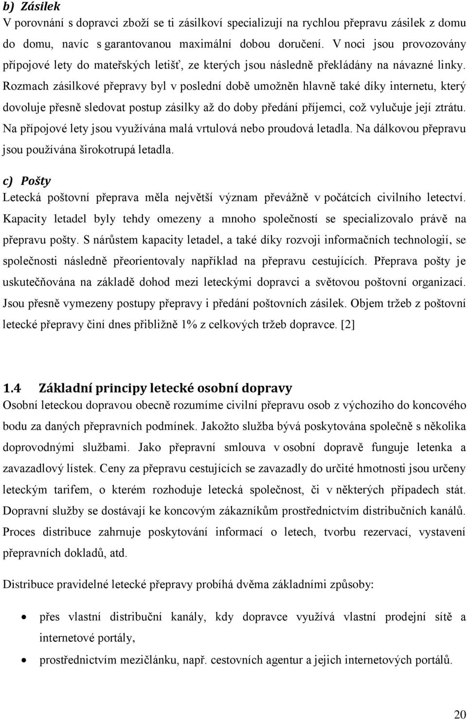 Rozmach zásilkové přepravy byl v poslední době umožněn hlavně také díky internetu, který dovoluje přesně sledovat postup zásilky až do doby předání příjemci, což vylučuje její ztrátu.