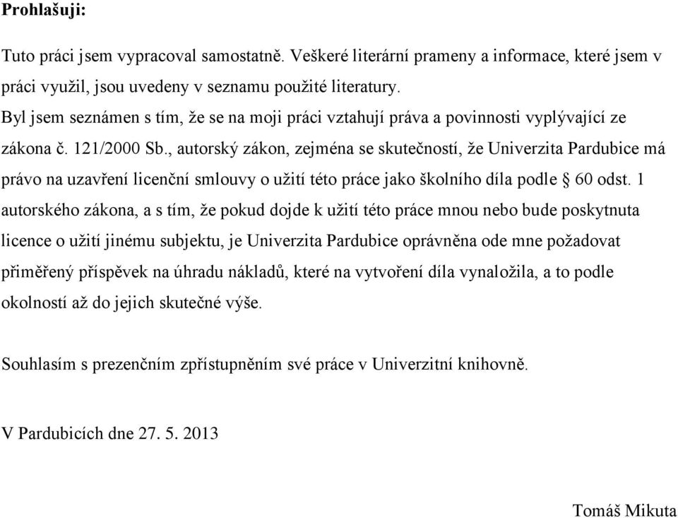 , autorský zákon, zejména se skutečností, že Univerzita Pardubice má právo na uzavření licenční smlouvy o užití této práce jako školního díla podle 60 odst.