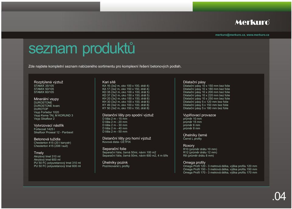 Fortecoat 1425 l Sikafloor Proseal 12 - Panbexil Betonová tužidla Chesterton 415 (20 l kanystr) Chesterton 415 (208 l sud) Tmely Akrylový tmel 310 ml Akrylový tmel 600 ml PU 50 FC polyuretanový tmel