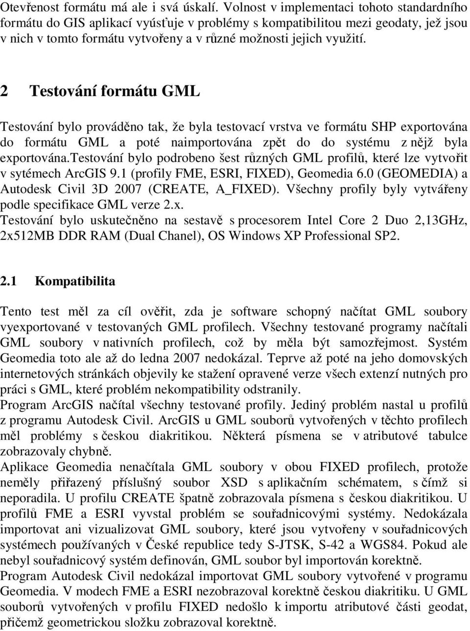 2 Testování formátu GML Testování bylo prováděno tak, že byla testovací vrstva ve formátu SHP exportována do formátu GML a poté naimportována zpět do do systému z nějž byla exportována.