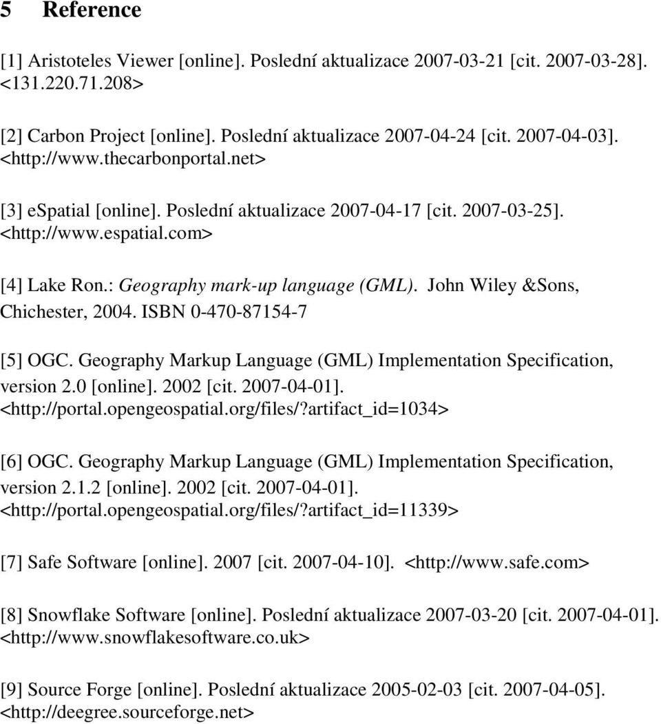 John Wiley &Sons, Chichester, 2004. ISBN 0-470-87154-7 [5] OGC. Geography Markup Language (GML) Implementation Specification, version 2.0 [online]. 2002 [cit. 2007-04-01]. <http://portal.