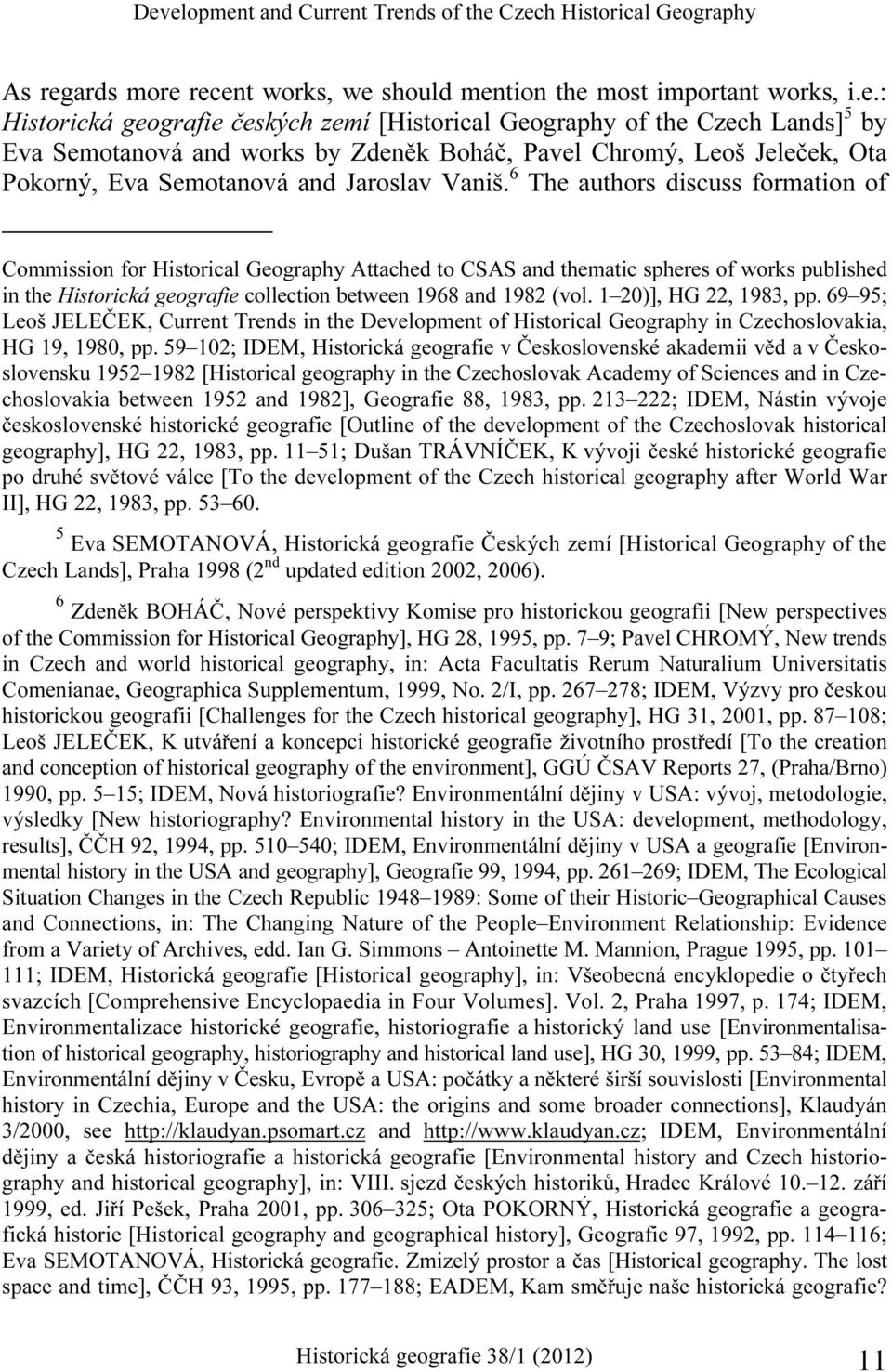 6 The authors discuss formation of Commission for Historical Geography Attached to CSAS and thematic spheres of works published in the Historická geografie collection between 1968 and 1982 (vol.