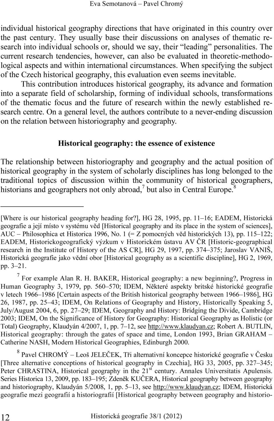 The current research tendencies, however, can also be evaluated in theoretic-methodological aspects and within international circumstances.