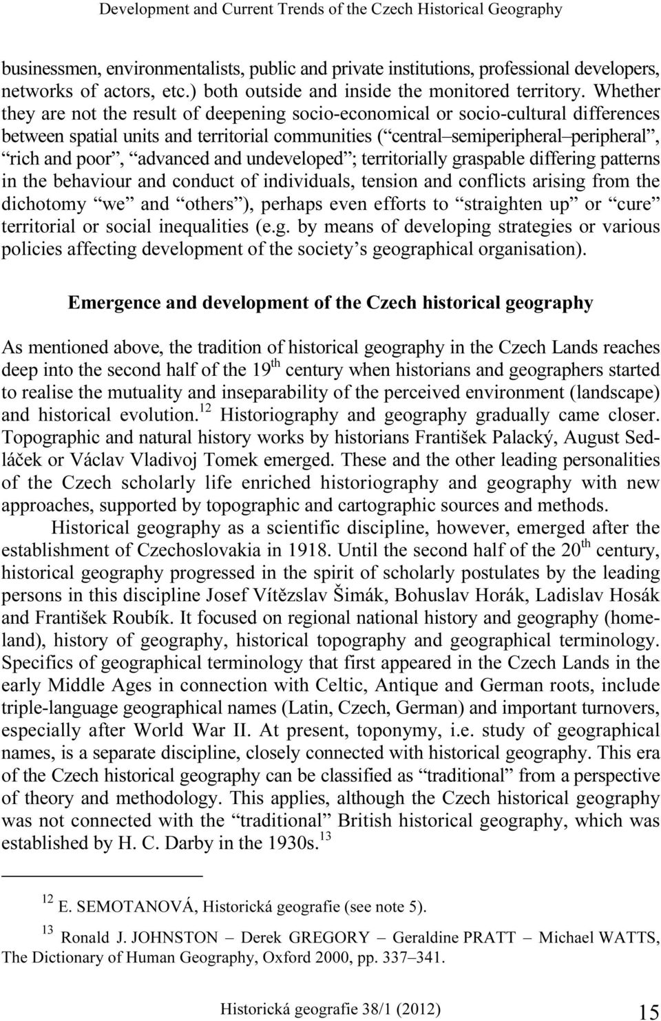 Whether they are not the result of deepening socio-economical or socio-cultural differences between spatial units and territorial communities ( central semiperipheral peripheral, rich and poor,