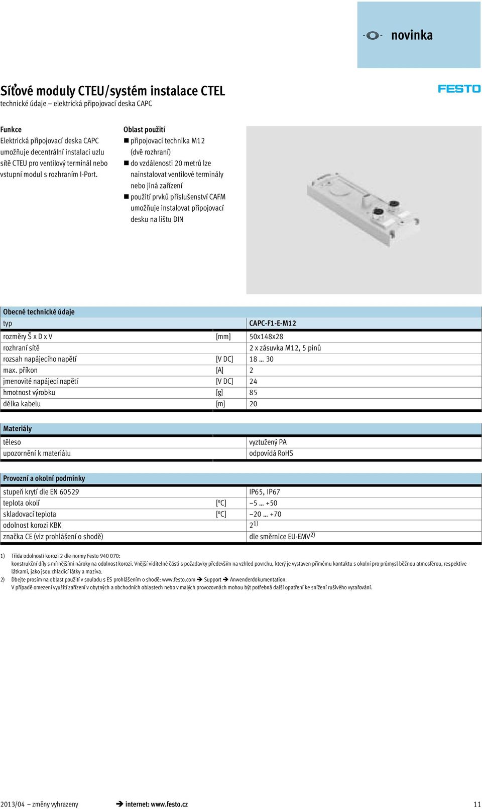 desku na lištu DIN Obecné technické údaje typ CAPC-F1-E-M12 rozměry Š x D x V [mm] 50x148x28 rozhraní sítě 2 x zásuvka M12, 5 pinů rozsah napájecího napětí [V DC] 18 30 max.