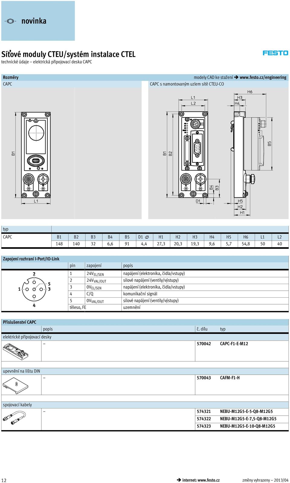 pin zapojení popis 1 24V EL/SEN napájení (elektronika, čidla/vstupy) 2 24V VAL/OUT silové napájení (ventily/výstupy) 3 0V EL/SEN napájení (elektronika, čidla/vstupy) 4 C/Q komunikační signál 5 0V