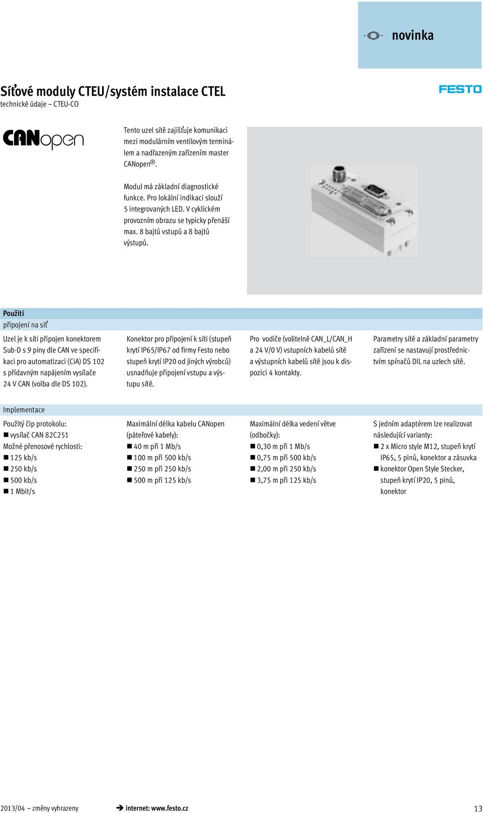 Použití připojení na síť Uzel je k síti připojen konektorem Sub-D s 9 piny dle CAN ve specifikaci pro automatizaci (CiA) DS 102 s přídavným napájením vysílače 24 V CAN (volba dle DS 102).