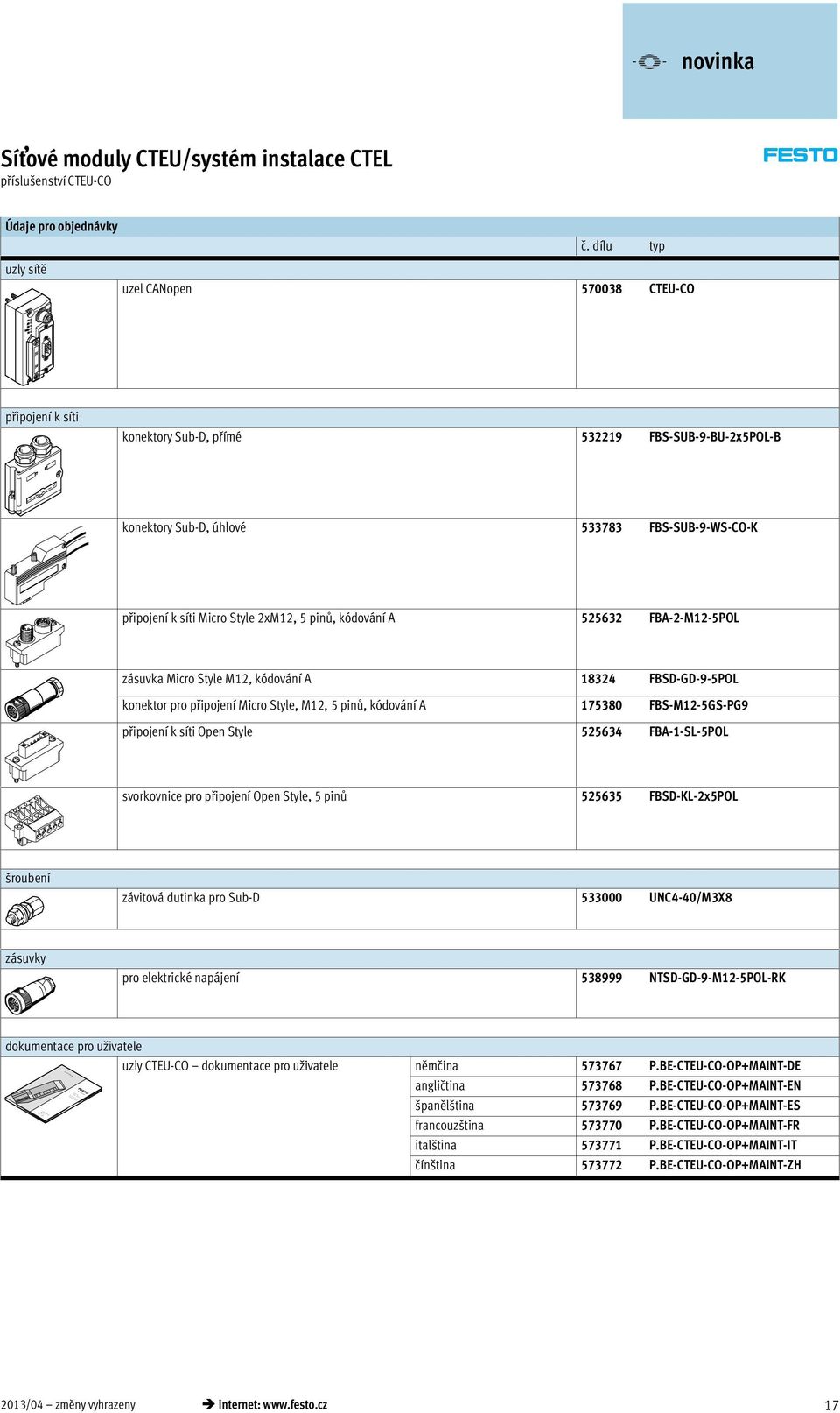 2xM12, 5 pinů, kódování A 525632 FBA-2-M12-5POL zásuvka Micro Style M12, kódování A 18324 FBSD-GD-9-5POL konektor pro připojení Micro Style, M12, 5 pinů, kódování A 175380 FBS-M12-5GS-PG9 připojení k