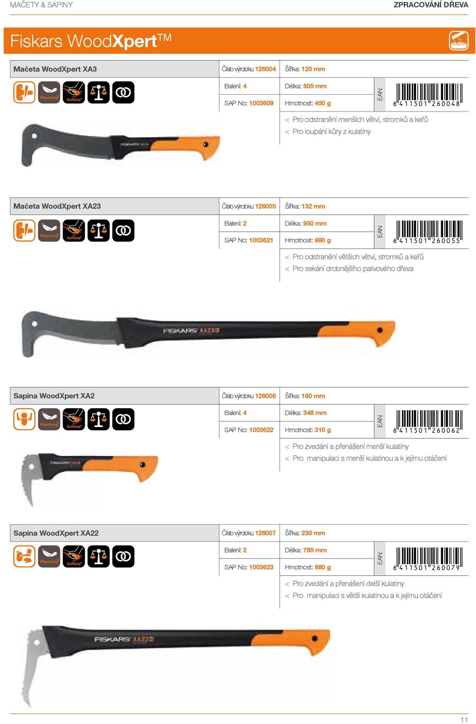 větších větví, stromků a keřů < Pro sekání drobnějšího palivového dřeva Sapina WoodXpert XA2 Číslo výrobku 126006 Šířka: 160 mm Délka: 348 mm SAP No: 1003622 Hmotnost: 310 g *6 411501260062* < Pro
