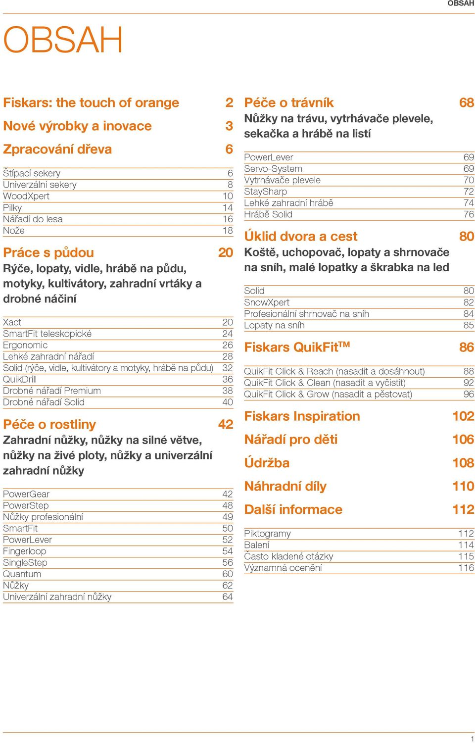 hrábě na půdu) 32 QuikDrill 36 Drobné nářadí Premium 38 Drobné nářadí Solid 40 Péče o rostliny 42 Zahradní nůžky, nůžky na silné větve, nůžky na živé ploty, nůžky a univerzální zahradní nůžky