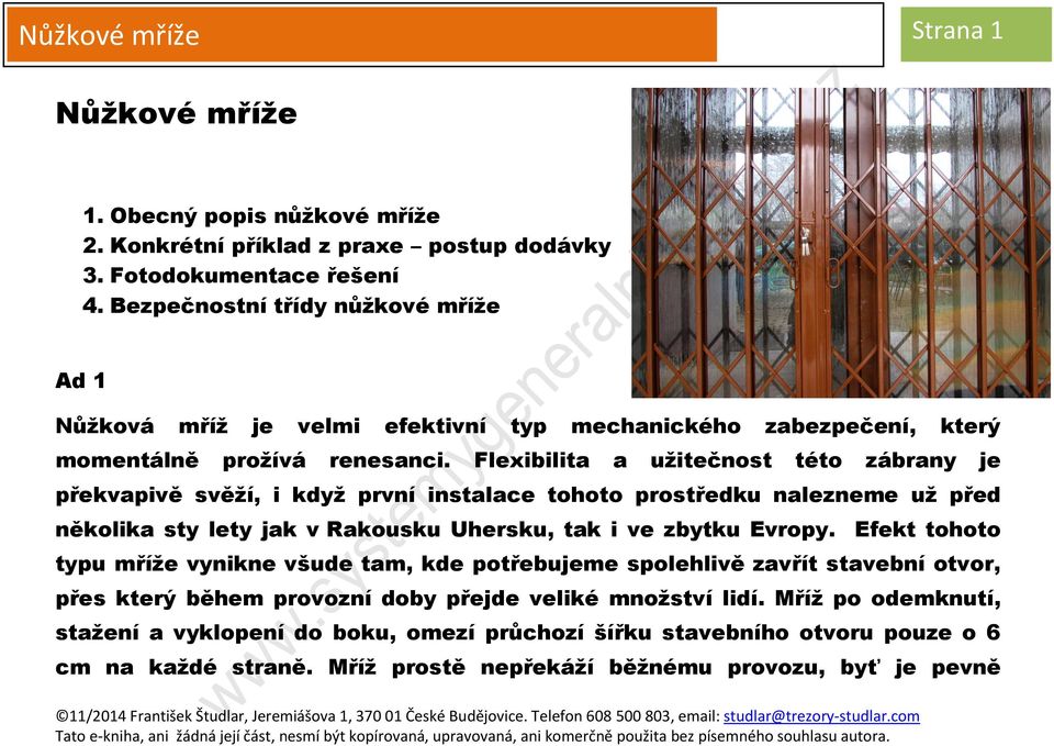 Flexibilita a užitečnost této zábrany je překvapivě svěží, i když první instalace tohoto prostředku nalezneme už před několika sty lety jak v Rakousku Uhersku, tak i ve zbytku Evropy.