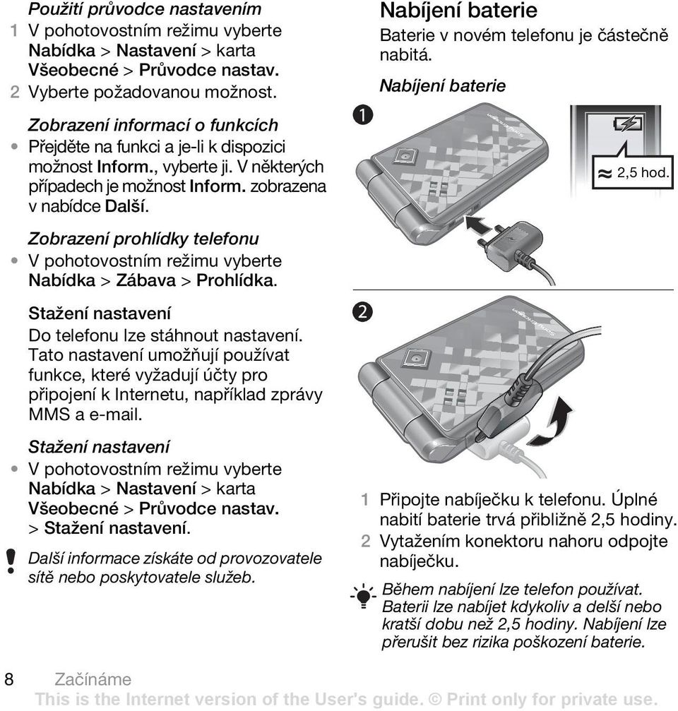 Zobrazení prohlídky telefonu V pohotovostním režimu vyberte Nabídka > Zábava > Prohlídka. Stažení nastavení Do telefonu lze stáhnout nastavení.