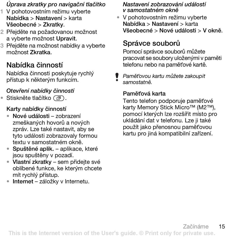 Karty nabídky činností Nové události zobrazení zmeškaných hovorů a nových zpráv. Lze také nastavit, aby se tyto události zobrazovaly formou textu v samostatném okně. Spuštěné aplik.