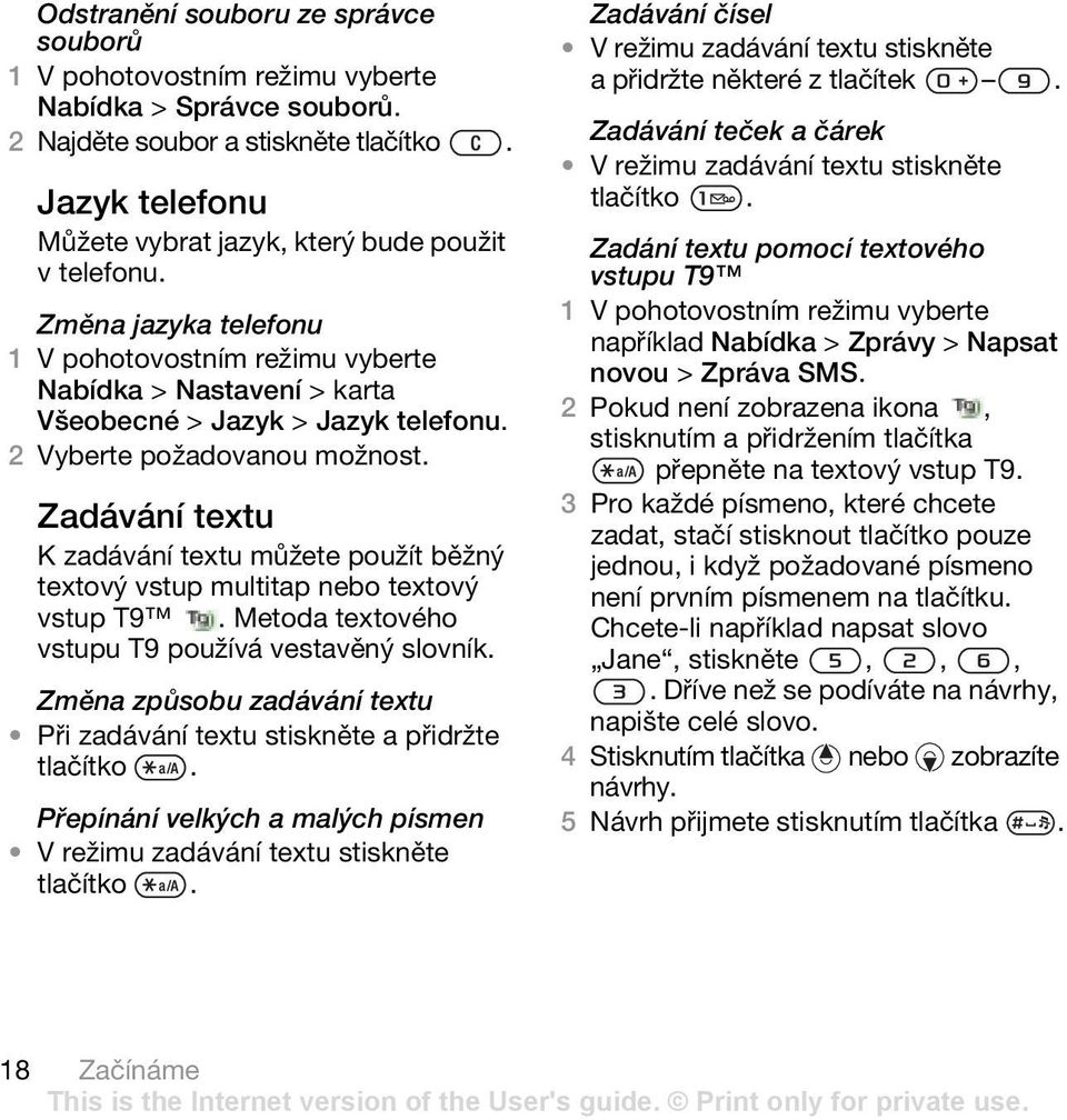 Zadávání textu K zadávání textu můžete použít běžný textový vstup multitap nebo textový vstup T9. Metoda textového vstupu T9 používá vestavěný slovník.