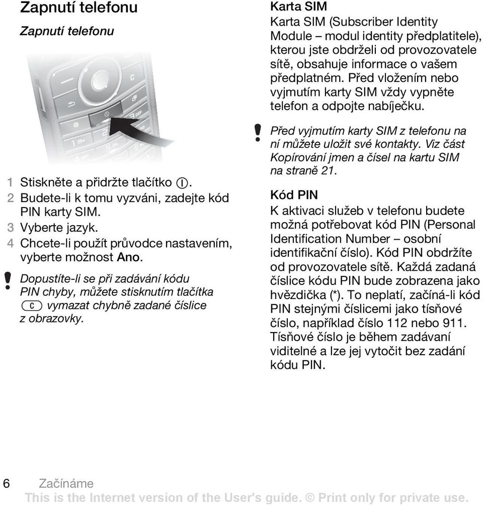 Karta SIM Karta SIM (Subscriber Identity Module modul identity předplatitele), kterou jste obdrželi od provozovatele sítě, obsahuje informace o vašem předplatném.