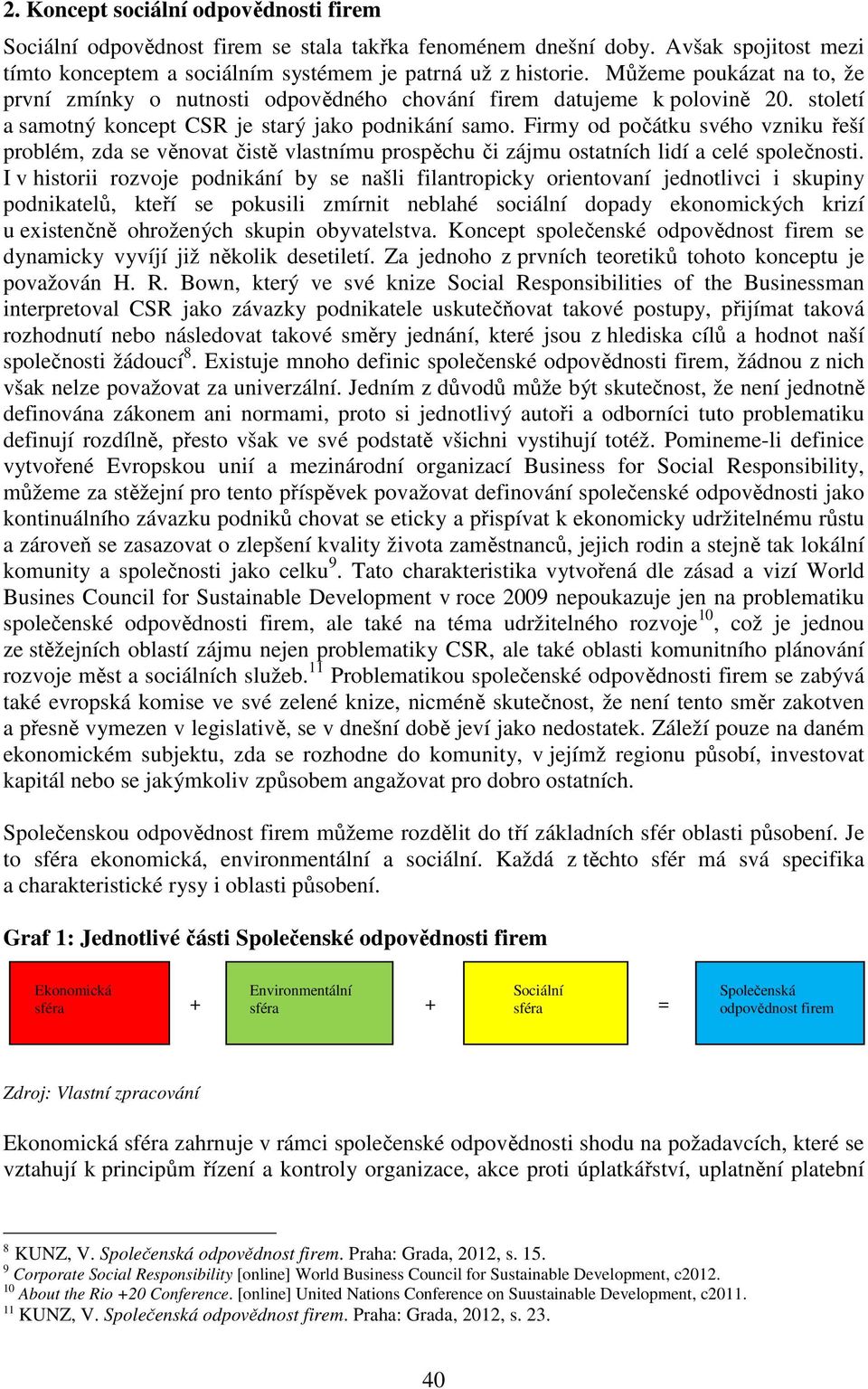 Firmy od počátku svého vzniku řeší problém, zda se věnovat čistě vlastnímu prospěchu či zájmu ostatních lidí a celé společnosti.