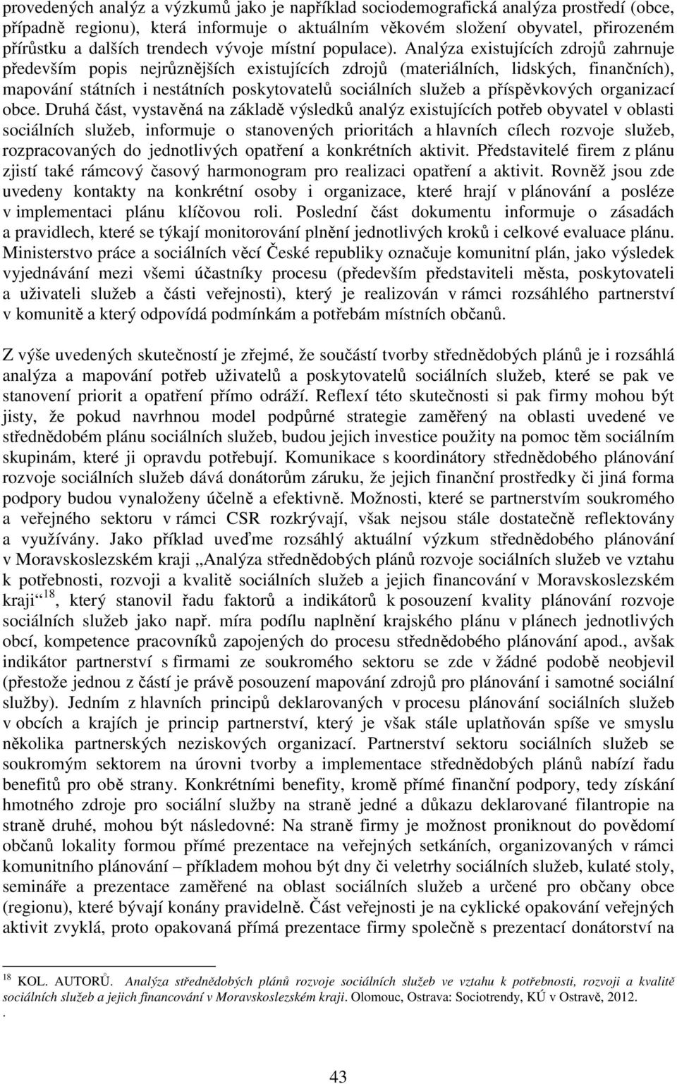 Analýza existujících zdrojů zahrnuje především popis nejrůznějších existujících zdrojů (materiálních, lidských, finančních), mapování státních i nestátních poskytovatelů sociálních služeb a