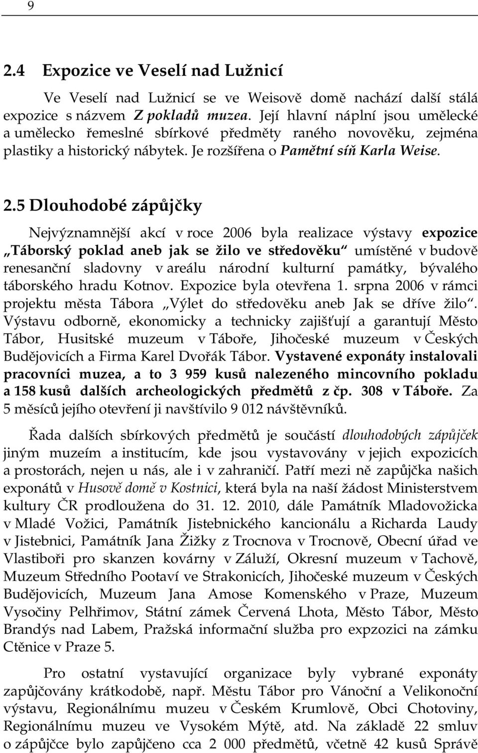 5 Dlouhodobé zápůjčky Nejvýznamnější akcí v roce 2006 byla realizace výstavy expozice Táborský poklad aneb jak se žilo ve středověku umístěné v budově renesanční sladovny v areálu národní kulturní