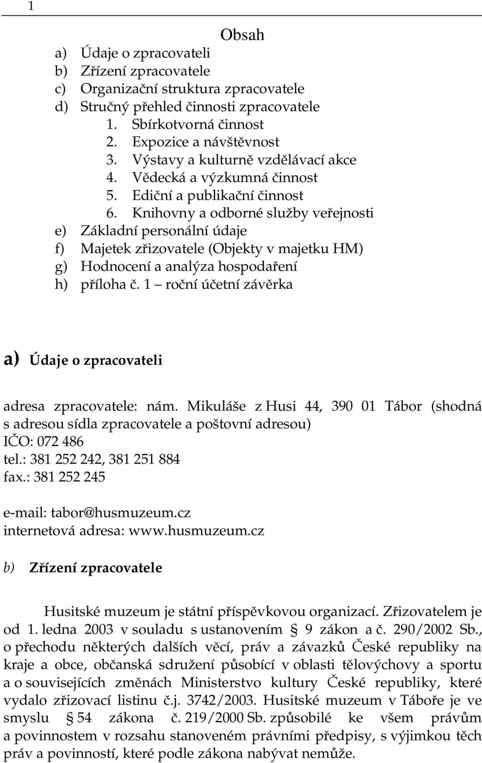 Knihovny a odborné služby veřejnosti e) Základní personální údaje f) Majetek zřizovatele (Objekty v majetku HM) g) Hodnocení a analýza hospodaření h) příloha č.