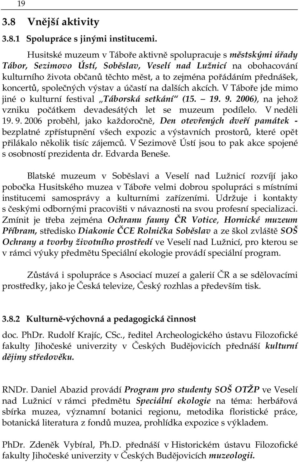 přednášek, koncertů, společných výstav a účastí na dalších akcích. V Táboře jde mimo jiné o kulturní festival Táborská setkání (15. 19. 9.