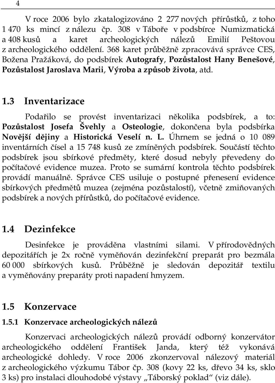 368 karet průběžně zpracovává správce CES, Božena Pražáková, do podsbírek Autografy, Pozůstalost Hany Benešové, Pozůstalost Jaroslava Marii, Výroba a způsob života, atd. 1.