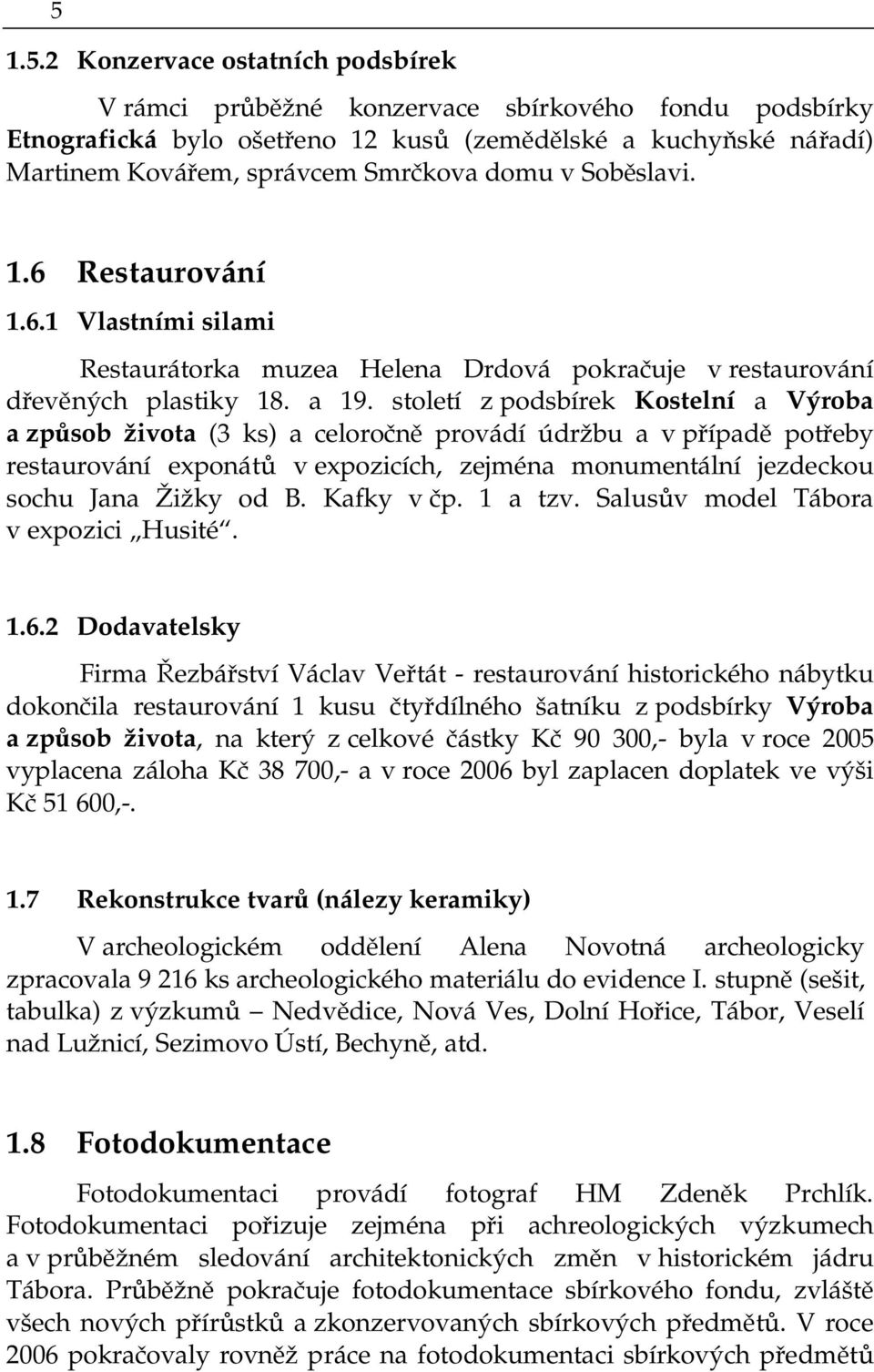 století z podsbírek Kostelní a Výroba a způsob života (3 ks) a celoročně provádí údržbu a v případě potřeby restaurování exponátů v expozicích, zejména monumentální jezdeckou sochu Jana Žižky od B.