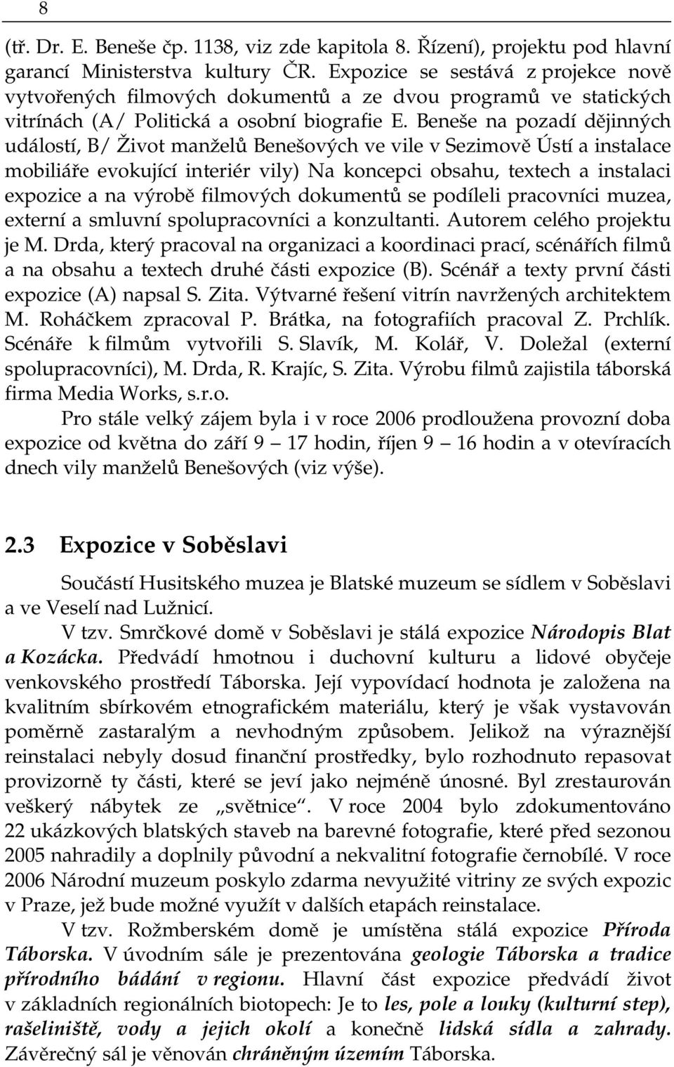 Beneše na pozadí dějinných událostí, B/ Život manželů Benešových ve vile v Sezimově Ústí a instalace mobiliáře evokující interiér vily) Na koncepci obsahu, textech a instalaci expozice a na výrobě