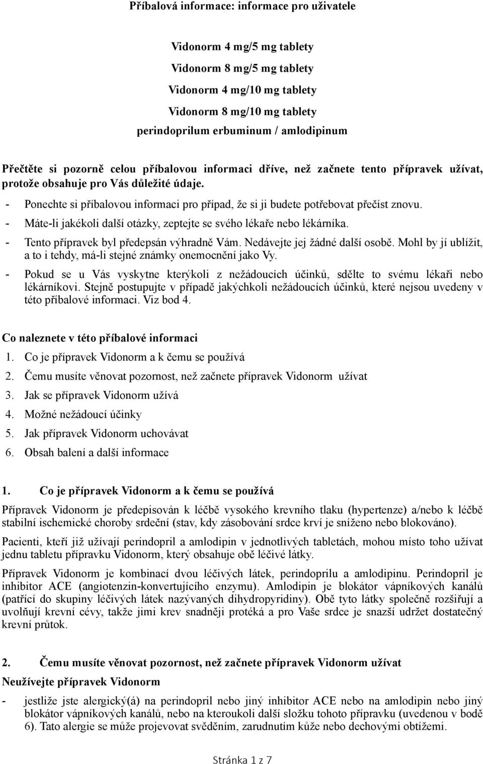 - Máte-li jakékoli další otázky, zeptejte se svého lékaře nebo lékárníka. - Tento přípravek byl předepsán výhradně Vám. Nedávejte jej žádné další osobě.