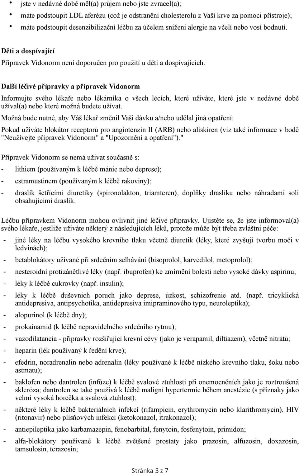 Další léčivé přípravky a přípravek Informujte svého lékaře nebo lékárníka o všech lécích, které užíváte, které jste v nedávné době užíval(a) nebo které možná budete užívat.