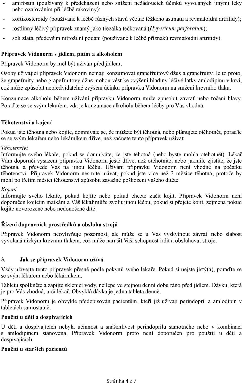 artritidy). Přípravek s jídlem, pitím a alkoholem Přípravek by měl být užíván před jídlem. Osoby užívající přípravek nemají konzumovat grapefruitový džus a grapefruity.