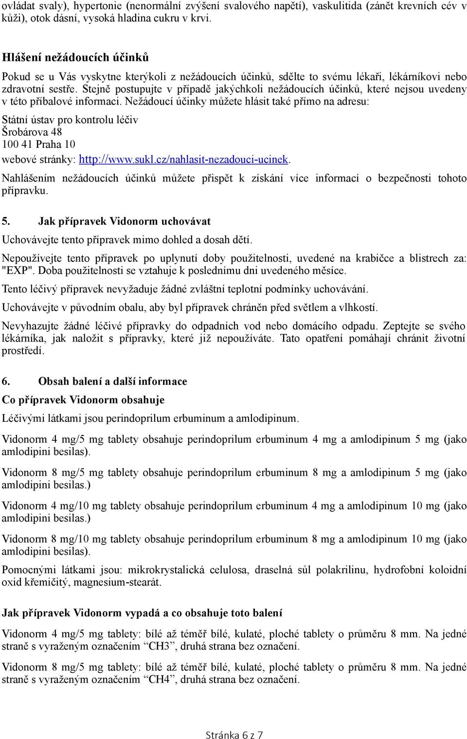 Stejně postupujte v případě jakýchkoli nežádoucích účinků, které nejsou uvedeny v této příbalové informaci.