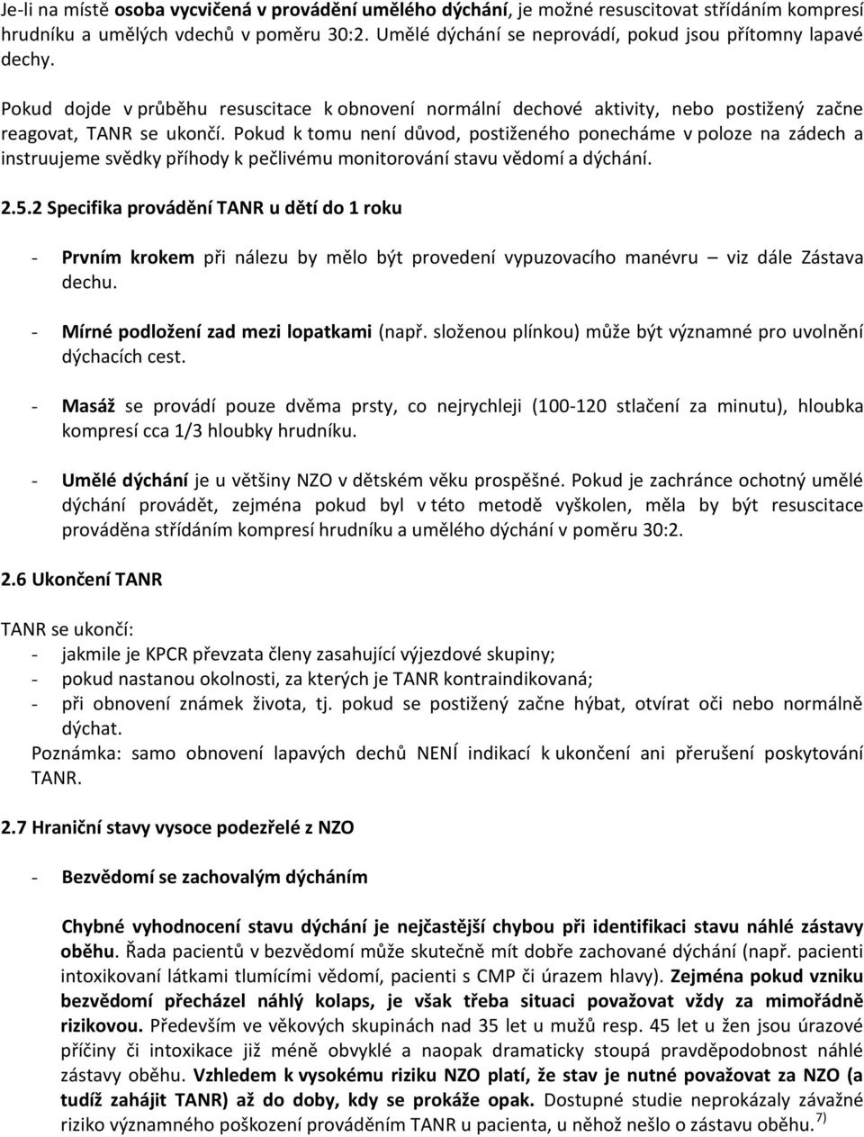 Pokud k tomu není důvod, postiženého ponecháme v poloze na zádech a instruujeme svědky příhody k pečlivému monitorování stavu vědomí a dýchání. 2.5.