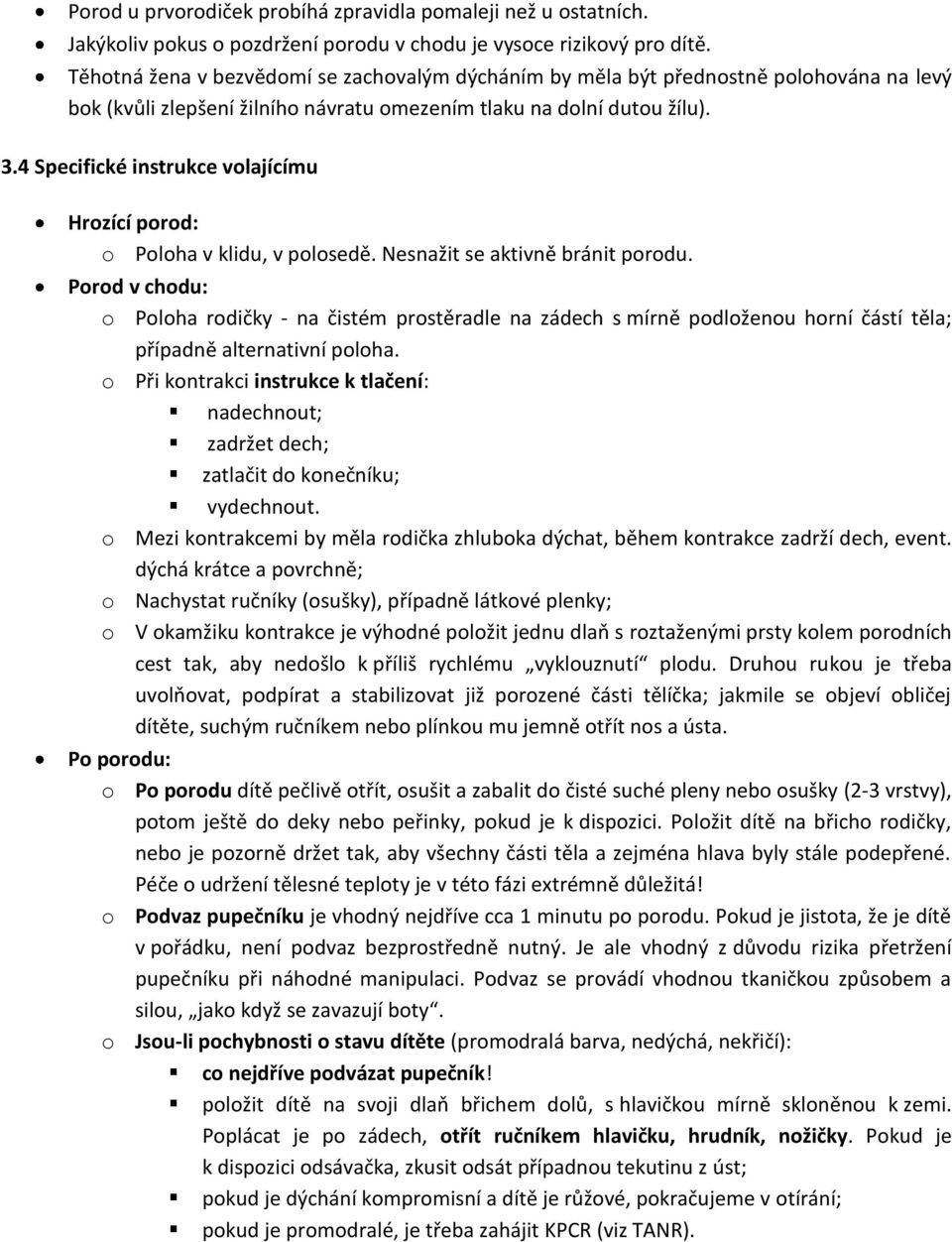 4 Specifické instrukce volajícímu Hrozící porod: o Poloha v klidu, v polosedě. Nesnažit se aktivně bránit porodu.