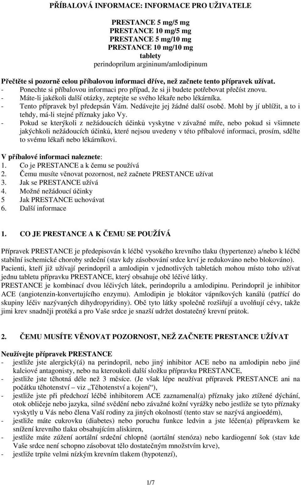 - Tento přípravek byl předepsán Vám. Nedávejte jej žádné další osobě. Mohl by jí ublížit, a to i tehdy, má-li stejné příznaky jako Vy.