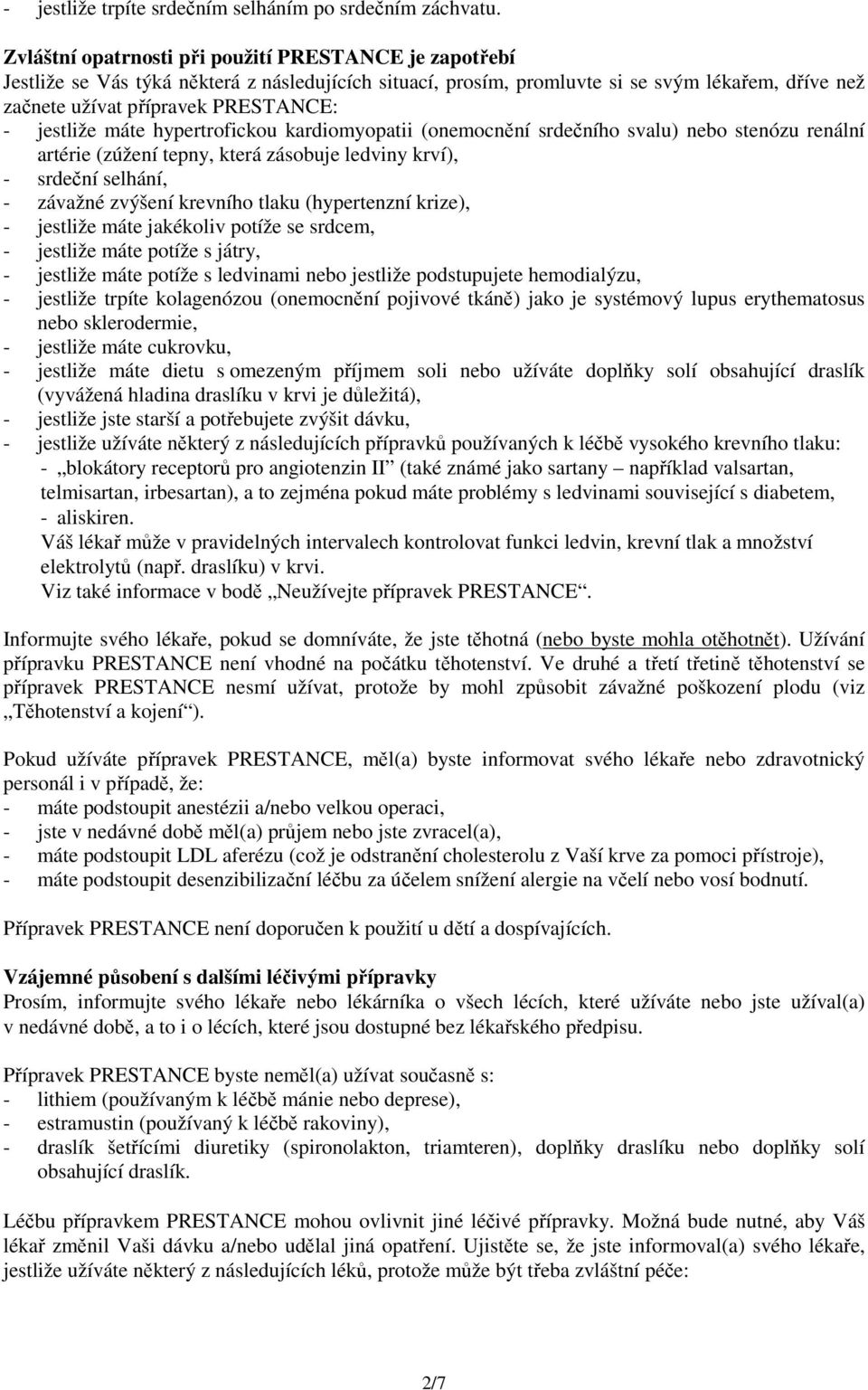 hypertrofickou kardiomyopatii (onemocnění srdečního svalu) nebo stenózu renální artérie (zúžení tepny, která zásobuje ledviny krví), - srdeční selhání, - závažné zvýšení krevního tlaku (hypertenzní