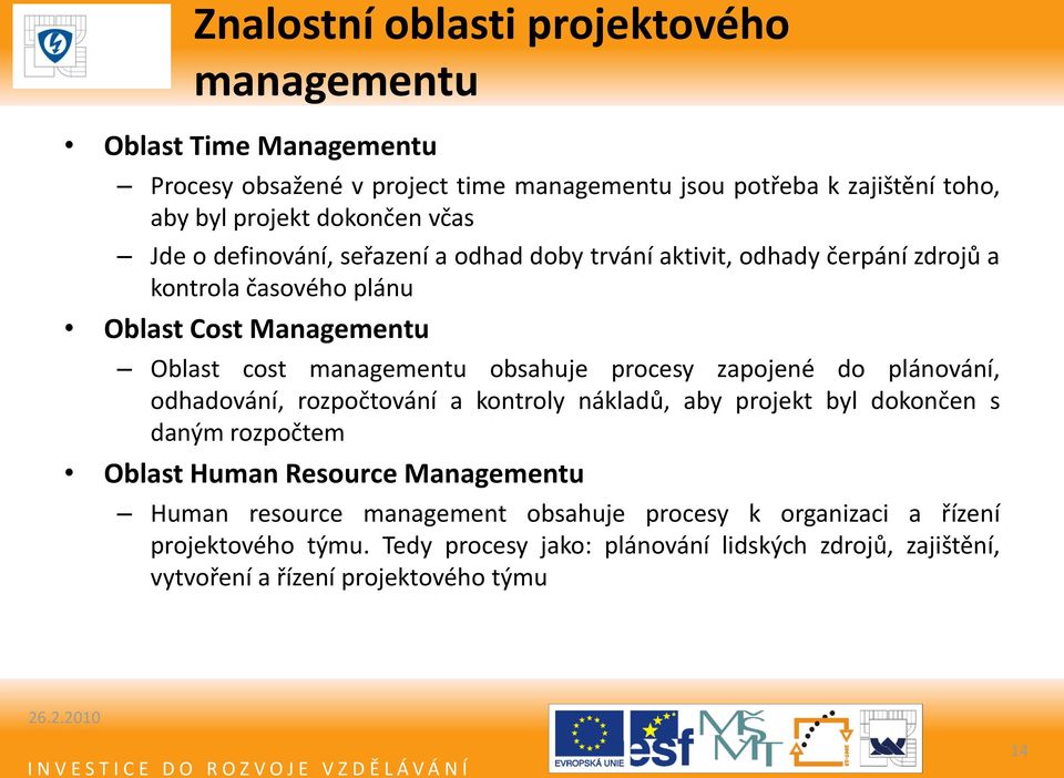 procesy zapojené do plánování, odhadování, rozpočtování a kontroly nákladů, aby projekt byl dokončen s daným rozpočtem Oblast Human Resource Managementu Human