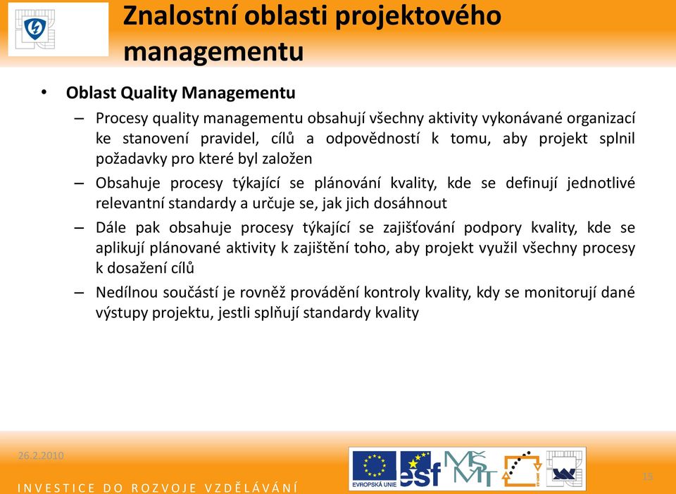 standardy a určuje se, jak jich dosáhnout Dále pak obsahuje procesy týkající se zajišťování podpory kvality, kde se aplikují plánované aktivity k zajištění toho, aby