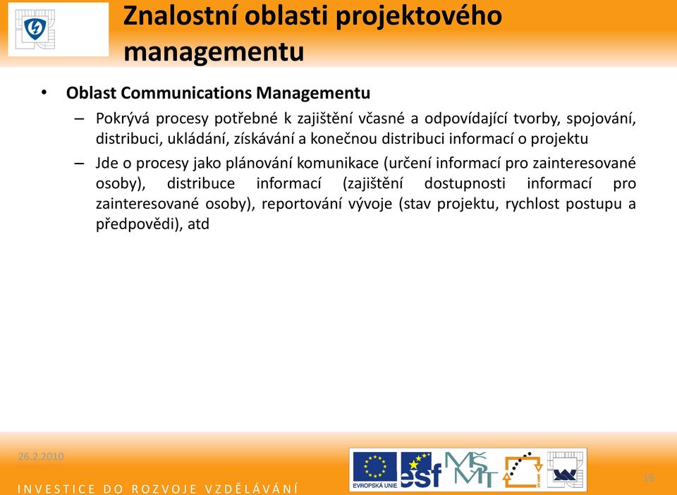 Jde o procesy jako plánování komunikace (určení informací pro zainteresované osoby), distribuce informací (zajištění