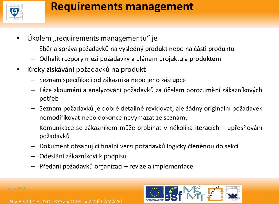 Seznam požadavků je dobré detailně revidovat, ale žádný originální požadavek nemodifikovat nebo dokonce nevymazat ze seznamu Komunikace se zákazníkem může probíhat v několika