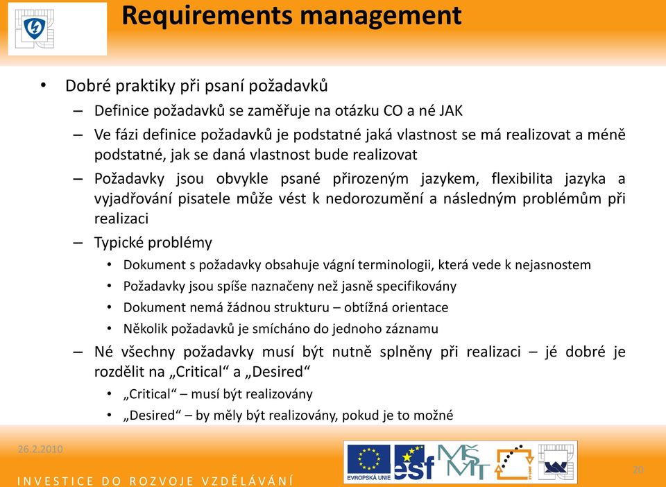 realizaci Typické problémy Dokument s požadavky obsahuje vágní terminologii, která vede k nejasnostem Požadavky jsou spíše naznačeny než jasně specifikovány Dokument nemá žádnou strukturu obtížná