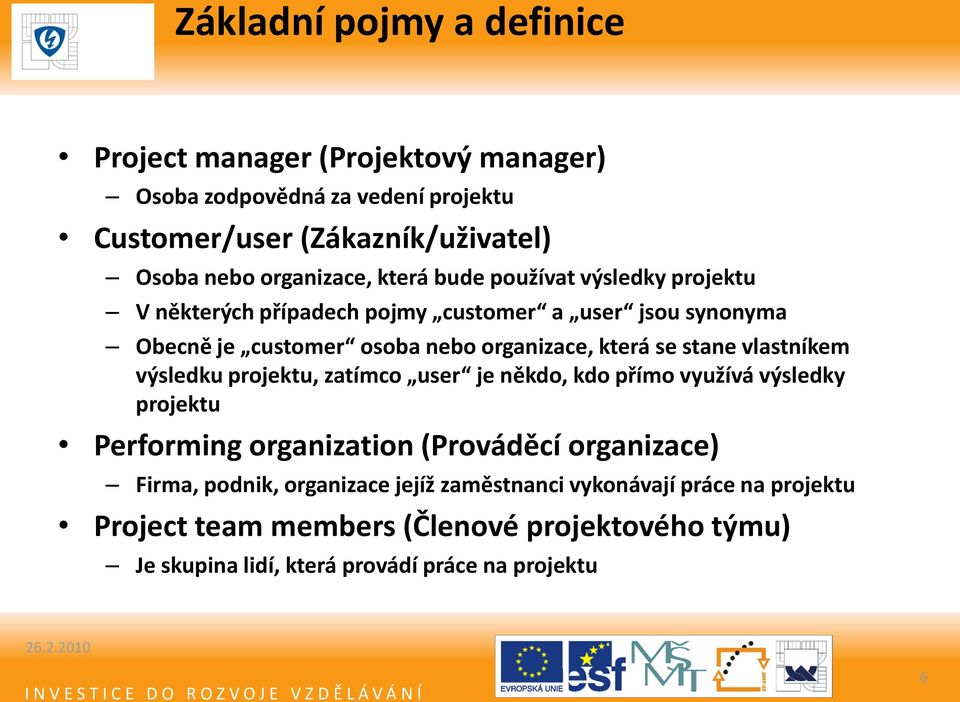 která se stane vlastníkem výsledku projektu, zatímco user je někdo, kdo přímo využívá výsledky projektu Performing organization (Prováděcí organizace)