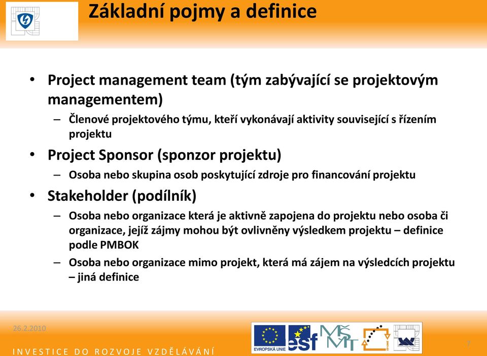 financování projektu Stakeholder (podílník) Osoba nebo organizace která je aktivně zapojena do projektu nebo osoba či organizace, jejíž