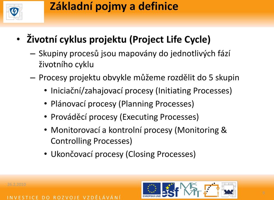 procesy (Initiating Processes) Plánovací procesy (Planning Processes) Prováděcí procesy (Executing